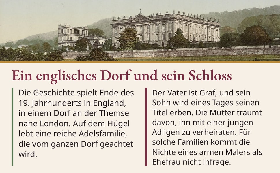 Ein englisches Dorf und sein Schloss. Die Geschichte spielt Ende des 19. Jahrhunderts in England, in einem Dorf an der Themse nahe London. Auf dem Hügel lebt eine reiche Adelsfamilie, die vom ganzen Dorf geachtet wird.