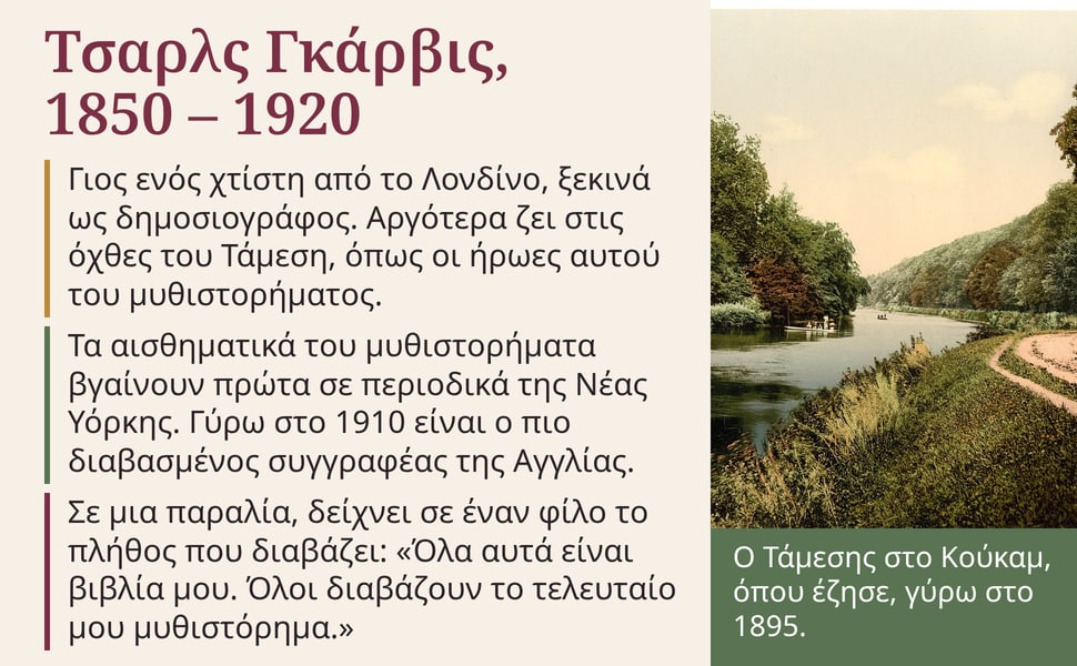Τσαρλς Γκάρβις, 1850 – 1920. Γιος ενός χτίστη από το Λονδίνο, ξεκινά ως δημοσιογράφος. Αργότερα ζει στις όχθες του Τάμεση, όπως οι ήρωες αυτού του μυθιστορήματος.