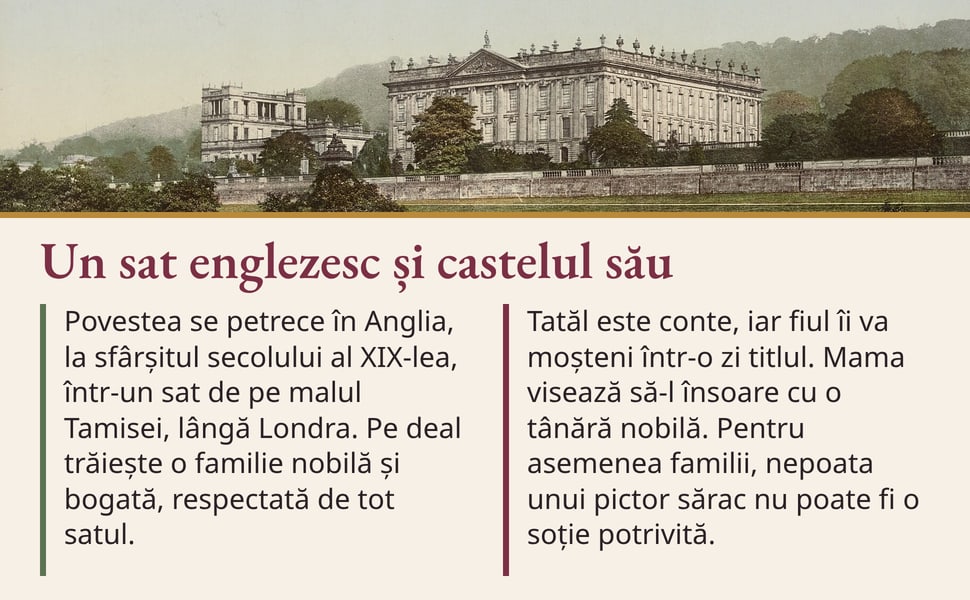 Un sat englezesc și castelul său. Povestea se petrece în Anglia, la sfârșitul secolului al XIX-lea, într-un sat de pe malul Tamisei, lângă Londra. Pe deal trăiește o familie nobilă și bogată, respectată de tot satul.
