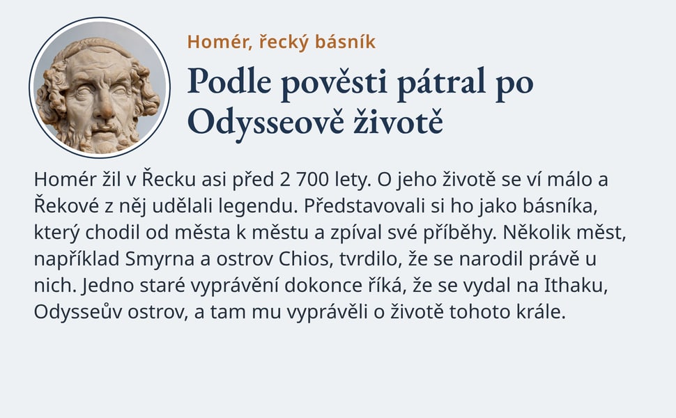 Podle pověsti pátral po Odysseově životě. Homér žil v Řecku asi před 2 700 lety. O jeho životě se ví málo a Řekové z něj udělali legendu. Představovali si ho jako básníka, který chodil od města k městu a zpíval své…