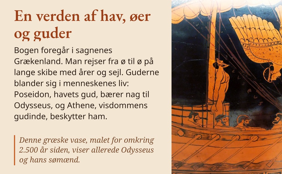 En verden af hav, øer og guder. Bogen foregår i sagnenes Grækenland. Man rejser fra ø til ø på lange skibe med årer og sejl. Guderne blander sig i menneskenes liv: Poseidon, havets gud, bærer nag til Odysseus, og…