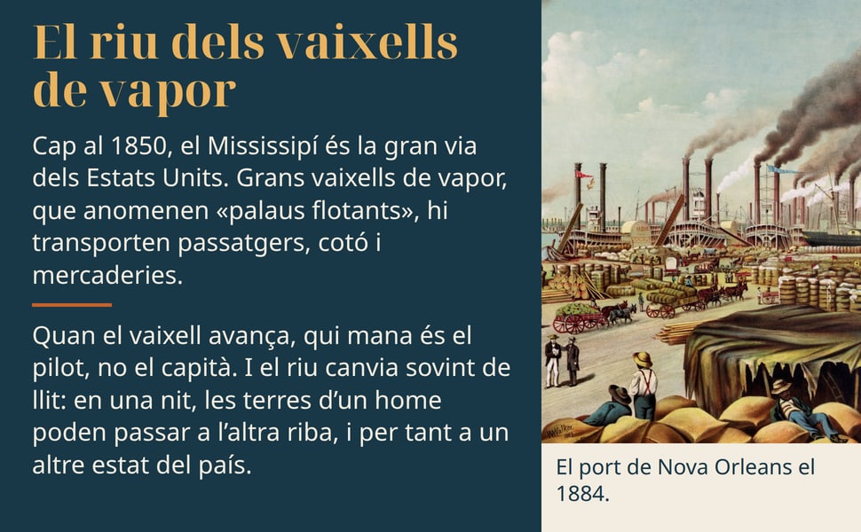 El riu dels vaixells de vapor. Cap al 1850, el Mississipí és la gran via dels Estats Units. Grans vaixells de vapor, que anomenen «palaus flotants», hi transporten passatgers, cotó i mercaderies.