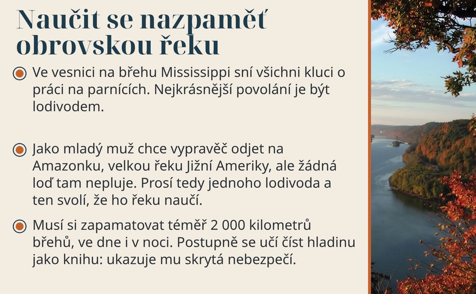Naučit se nazpaměť obrovskou řeku. Ve vesnici na břehu Mississippi sní všichni kluci o práci na parnících. Nejkrásnější povolání je být lodivodem.