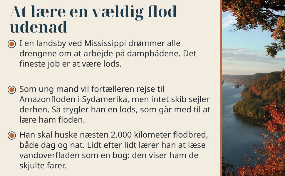 At lære en vældig flod udenad. I en landsby ved Mississippi drømmer alle drengene om at arbejde på dampbådene. Det fineste job er at være lods.