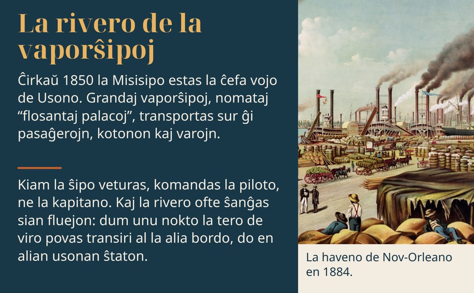 La rivero de la vaporŝipoj. Ĉirkaŭ 1850 la Misisipo estas la ĉefa vojo de Usono. Grandaj vaporŝipoj, nomataj “flosantaj palacoj”, transportas sur ĝi pasaĝerojn, kotonon kaj varojn.