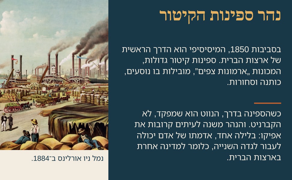 נהר ספינות הקיטור. בסביבות 1850, המיסיסיפי הוא הדרך הראשית של ארצות הברית. ספינות קיטור גדולות, המכונות „ארמונות צפים”, מובילות בו נוסעים, כותנה וסחורות.