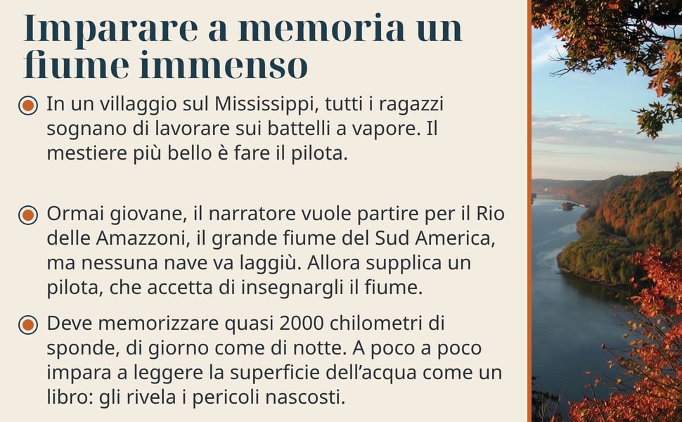 Imparare a memoria un fiume immenso. In un villaggio sul Mississippi, tutti i ragazzi sognano di lavorare sui battelli a vapore. Il mestiere più bello è fare il pilota.