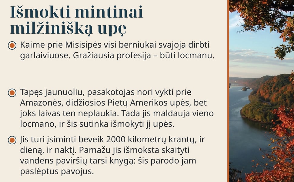 Išmokti mintinai milžinišką upę. Kaime prie Misisipės visi berniukai svajoja dirbti garlaiviuose. Gražiausia profesija – būti locmanu.