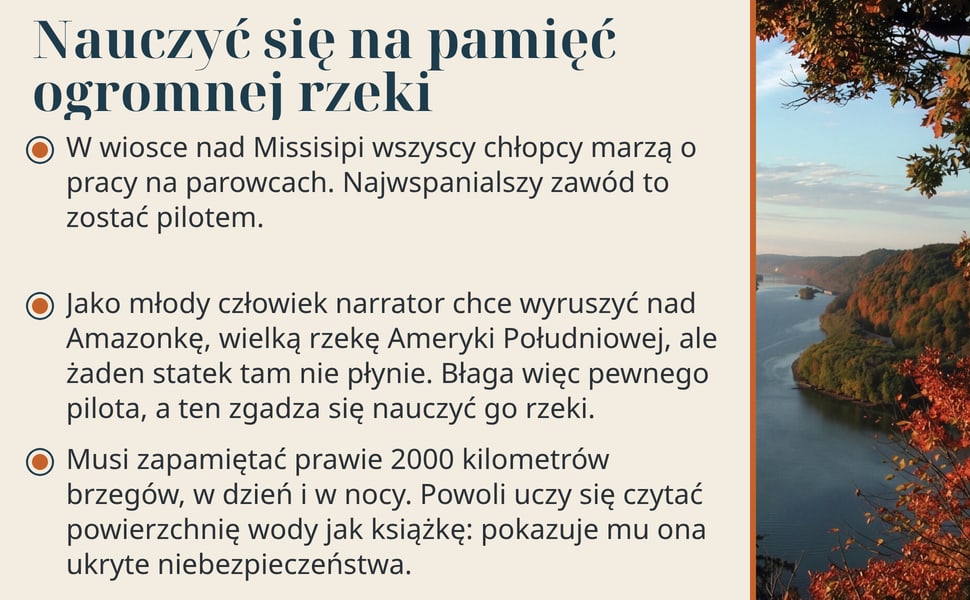 Nauczyć się na pamięć ogromnej rzeki. W wiosce nad Missisipi wszyscy chłopcy marzą o pracy na parowcach. Najwspanialszy zawód to zostać pilotem.