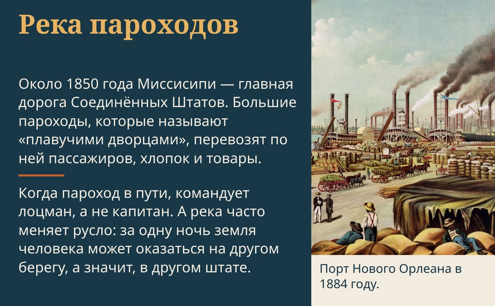 Река пароходов. Около 1850 года Миссисипи — главная дорога Соединённых Штатов. Большие пароходы, которые называют «плавучими дворцами», перевозят по ней пассажиров, хлопок и товары.