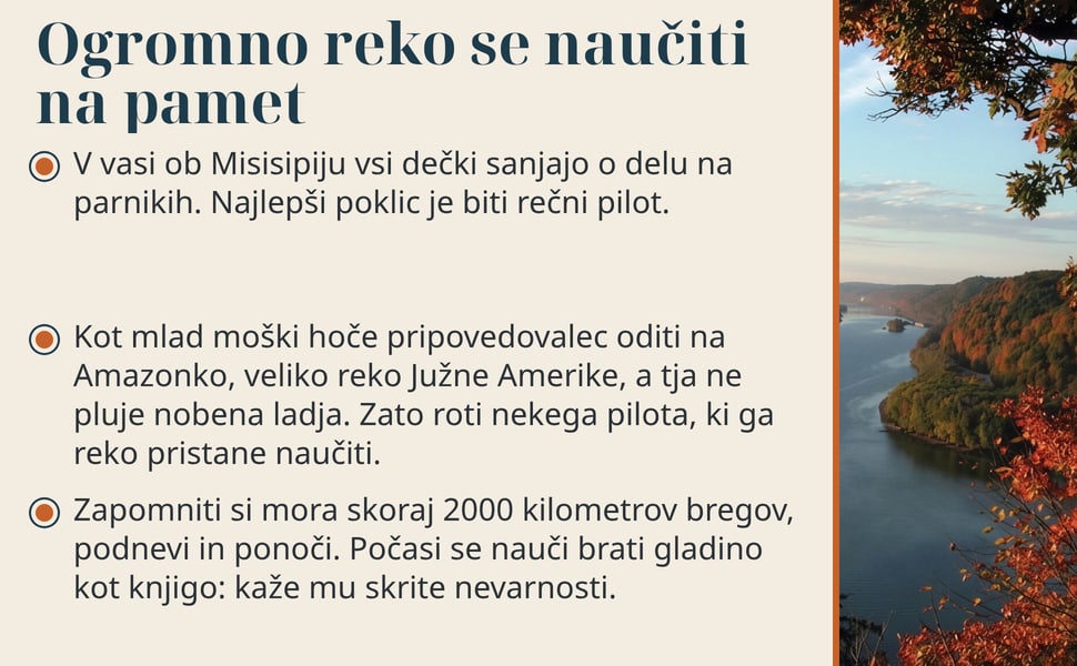 Ogromno reko se naučiti na pamet. V vasi ob Misisipiju vsi dečki sanjajo o delu na parnikih. Najlepši poklic je biti rečni pilot.
