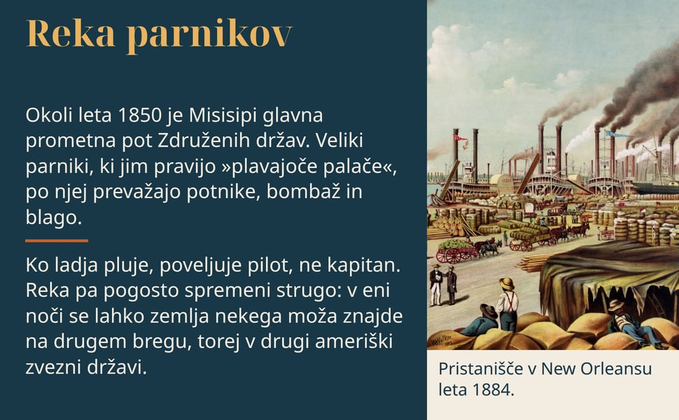 Reka parnikov. Okoli leta 1850 je Misisipi glavna prometna pot Združenih držav. Veliki parniki, ki jim pravijo »plavajoče palače«, po njej prevažajo potnike, bombaž in blago.