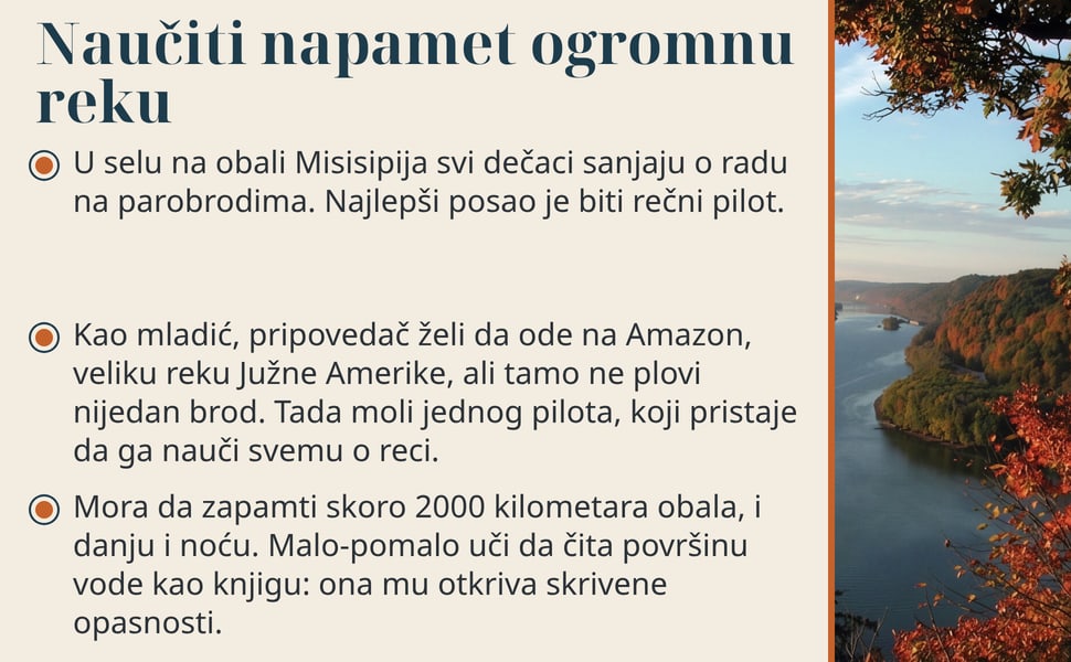 Naučiti napamet ogromnu reku. U selu na obali Misisipija svi dečaci sanjaju o radu na parobrodima. Najlepši posao je biti rečni pilot.