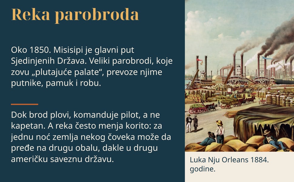 Reka parobroda. Oko 1850. Misisipi je glavni put Sjedinjenih Država. Veliki parobrodi, koje zovu „plutajuće palate“, prevoze njime putnike, pamuk i robu.