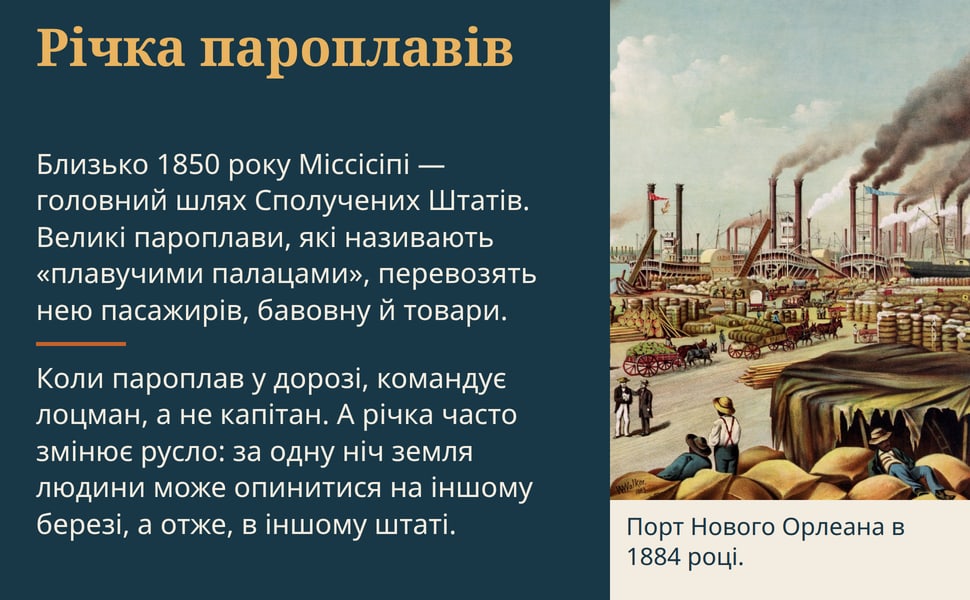 Річка пароплавів. Близько 1850 року Міссісіпі — головний шлях Сполучених Штатів. Великі пароплави, які називають «плавучими палацами», перевозять нею пасажирів, бавовну й товари.