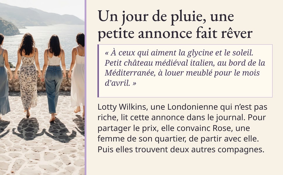 Un jour de pluie, une petite annonce fait rêver. « À ceux qui aiment la glycine et le soleil. Petit château médiéval italien, au bord de la Méditerranée, à louer meublé pour le mois d’avril. » Lotty Wilkins, une Londonienne qui n’est pas riche, lit cette annonce dans le journal. Pour partager le prix, elle convainc Rose, une femme de son quartier, de partir avec elle. Puis elles trouvent deux autres compagnes.