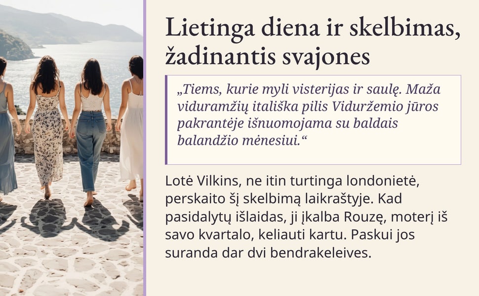 Lietinga diena ir skelbimas, žadinantis svajones. „Tiems, kurie myli visterijas ir saulę. Maža viduramžių itališka pilis Viduržemio jūros pakrantėje išnuomojama su baldais balandžio mėnesiui.“.