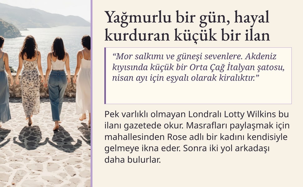 Yağmurlu bir gün, hayal kurduran küçük bir ilan. “Mor salkımı ve güneşi sevenlere. Akdeniz kıyısında küçük bir Orta Çağ İtalyan şatosu, nisan ayı için eşyalı olarak kiralıktır.”.