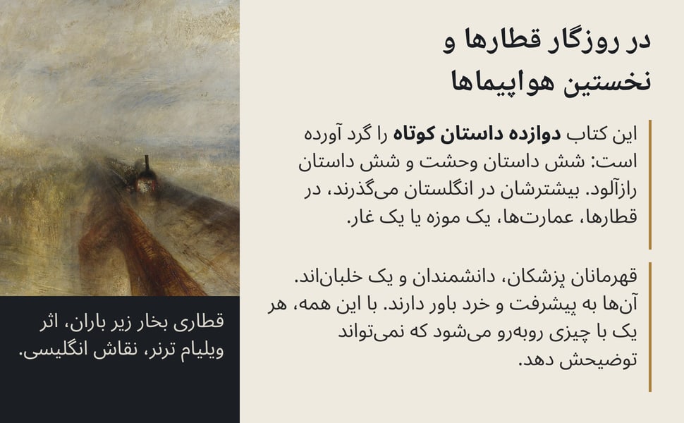 در روزگار قطارها و نخستین هواپیماها. این کتاب دوازده داستان کوتاه را گرد آورده است: شش داستان وحشت و شش داستان رازآلود. بیشترشان در انگلستان می‌گذرند، در قطارها، عمارت‌ها، یک موزه یا یک غار.