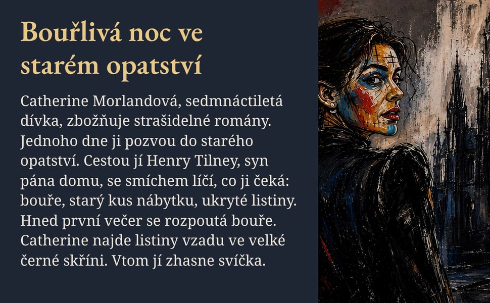 Bouřlivá noc ve starém opatství. Catherine Morlandová, sedmnáctiletá dívka, zbožňuje strašidelné romány. Jednoho dne ji pozvou do starého opatství. Cestou jí Henry Tilney, syn pána domu, se smíchem líčí, co ji čeká…