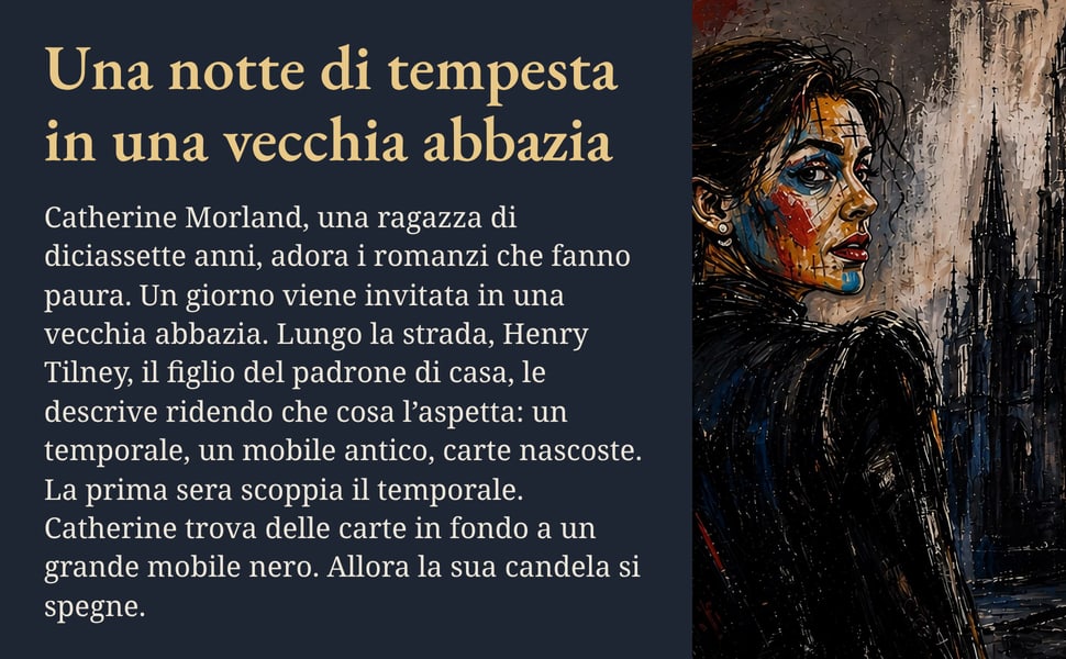 Una notte di tempesta in una vecchia abbazia. Catherine Morland, una ragazza di diciassette anni, adora i romanzi che fanno paura. Un giorno viene invitata in una vecchia abbazia. Lungo la strada, Henry Tilney, il…