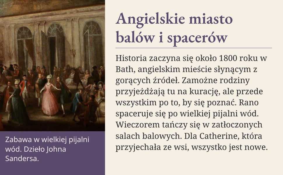 Angielskie miasto balów i spacerów. Historia zaczyna się około 1800 roku w Bath, angielskim mieście słynącym z gorących źródeł. Zamożne rodziny przyjeżdżają tu na kurację, ale przede wszystkim po to, by się poznać.…