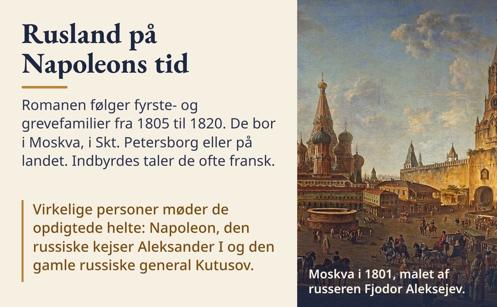 Rusland på Napoleons tid. Romanen følger fyrste- og grevefamilier fra 1805 til 1820. De bor i Moskva, i Skt. Petersborg eller på landet. Indbyrdes taler de ofte fransk.