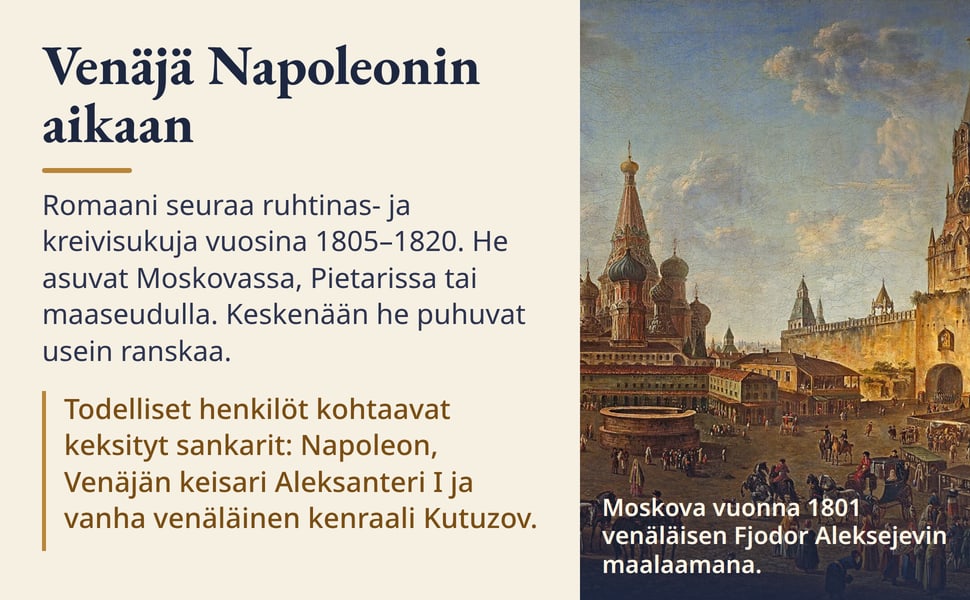 Venäjä Napoleonin aikaan. Romaani seuraa ruhtinas- ja kreivisukuja vuosina 1805–1820. He asuvat Moskovassa, Pietarissa tai maaseudulla. Keskenään he puhuvat usein ranskaa.