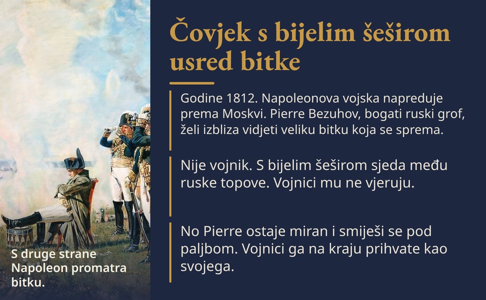 Čovjek s bijelim šeširom usred bitke. Godine 1812. Napoleonova vojska napreduje prema Moskvi. Pierre Bezuhov, bogati ruski grof, želi izbliza vidjeti veliku bitku koja se sprema.