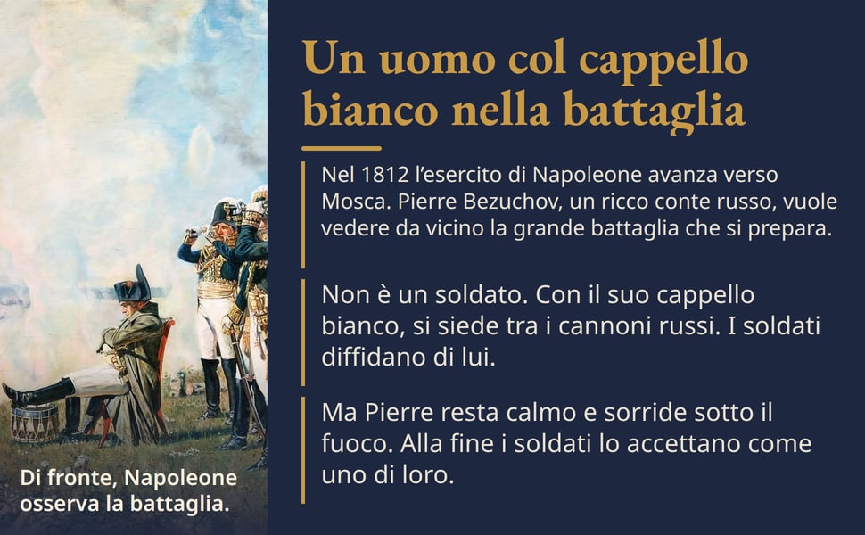 Un uomo col cappello bianco nella battaglia. Nel 1812 l’esercito di Napoleone avanza verso Mosca. Pierre Bezuchov, un ricco conte russo, vuole vedere da vicino la grande battaglia che si prepara.
