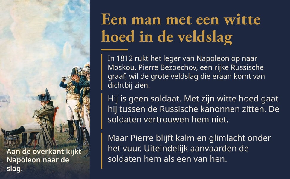 Een man met een witte hoed in de veldslag. In 1812 rukt het leger van Napoleon op naar Moskou. Pierre Bezoechov, een rijke Russische graaf, wil de grote veldslag die eraan komt van dichtbij zien.