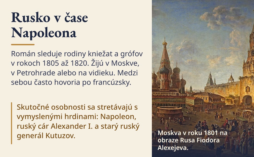 Rusko v čase Napoleona. Román sleduje rodiny kniežat a grófov v rokoch 1805 až 1820. Žijú v Moskve, v Petrohrade alebo na vidieku. Medzi sebou často hovoria po francúzsky.
