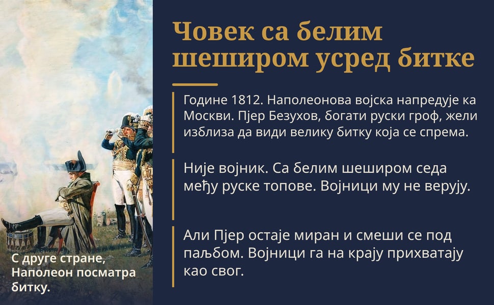 Човек са белим шеширом усред битке. Године 1812. Наполеонова војска напредује ка Москви. Пјер Безухов, богати руски гроф, жели изблиза да види велику битку која се спрема.