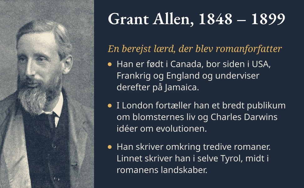 Grant Allen, 1848 – 1899. Han er født i Canada, bor siden i USA, Frankrig og England og underviser derefter på Jamaica.