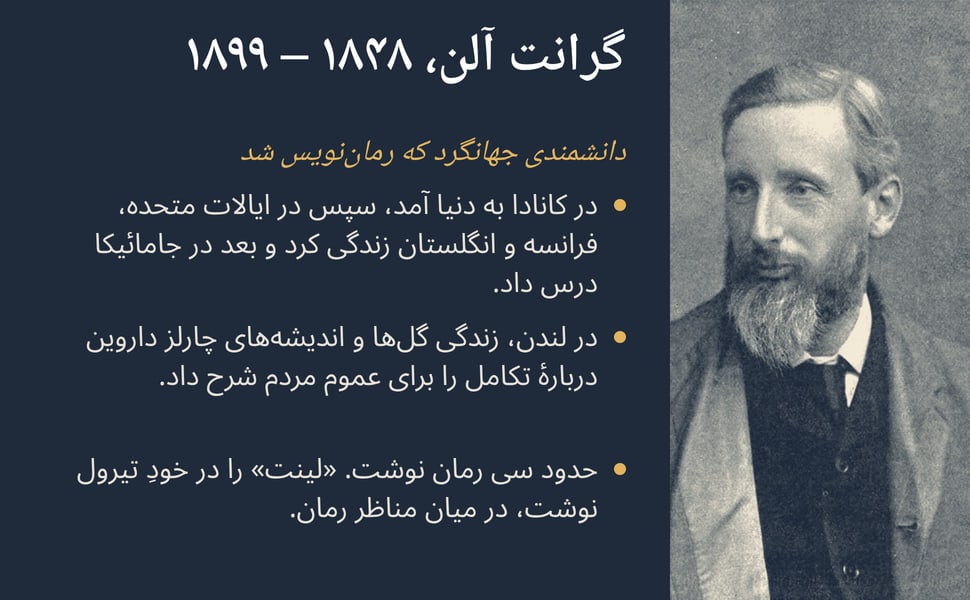 گرانت آلن، ۱۸۴۸ – ۱۸۹۹. در کانادا به دنیا آمد، سپس در ایالات متحده، فرانسه و انگلستان زندگی کرد و بعد در جامائیکا درس داد.