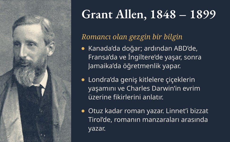 Grant Allen, 1848 – 1899. Kanada’da doğar; ardından ABD’de, Fransa’da ve İngiltere’de yaşar, sonra Jamaika’da öğretmenlik yapar.