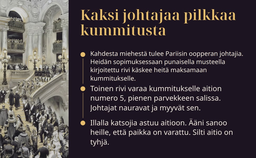 Kaksi johtajaa pilkkaa kummitusta. Kahdesta miehestä tulee Pariisin oopperan johtajia. Heidän sopimuksessaan punaisella musteella kirjoitettu rivi käskee heitä maksamaan kummitukselle.