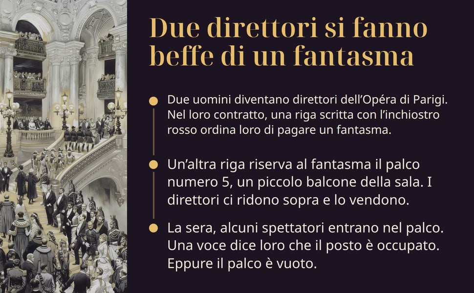 Due direttori si fanno beffe di un fantasma. Due uomini diventano direttori dell’Opéra di Parigi. Nel loro contratto, una riga scritta con l’inchiostro rosso ordina loro di pagare un fantasma.