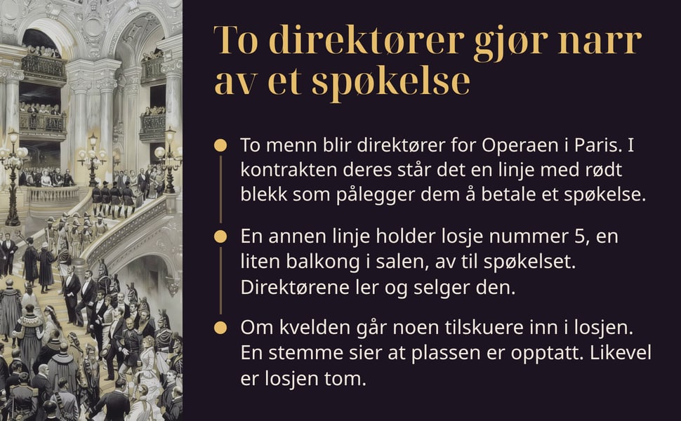 To direktører gjør narr av et spøkelse. To menn blir direktører for Operaen i Paris. I kontrakten deres står det en linje med rødt blekk som pålegger dem å betale et spøkelse.