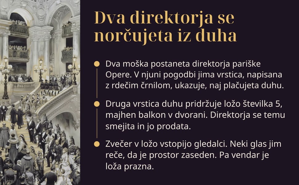 Dva direktorja se norčujeta iz duha. Dva moška postaneta direktorja pariške Opere. V njuni pogodbi jima vrstica, napisana z rdečim črnilom, ukazuje, naj plačujeta duhu.
