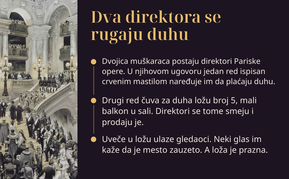 Dva direktora se rugaju duhu. Dvojica muškaraca postaju direktori Pariske opere. U njihovom ugovoru jedan red ispisan crvenim mastilom naređuje im da plaćaju duhu.