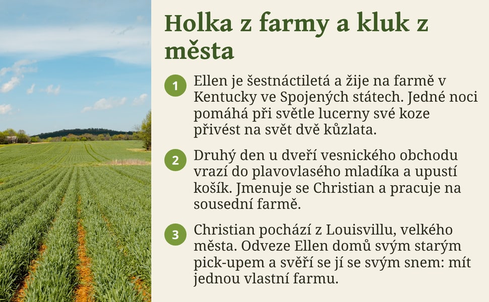 Holka z farmy a kluk z města. Ellen je šestnáctiletá a žije na farmě v Kentucky ve Spojených státech. Jedné noci pomáhá při světle lucerny své koze přivést na svět dvě kůzlata.