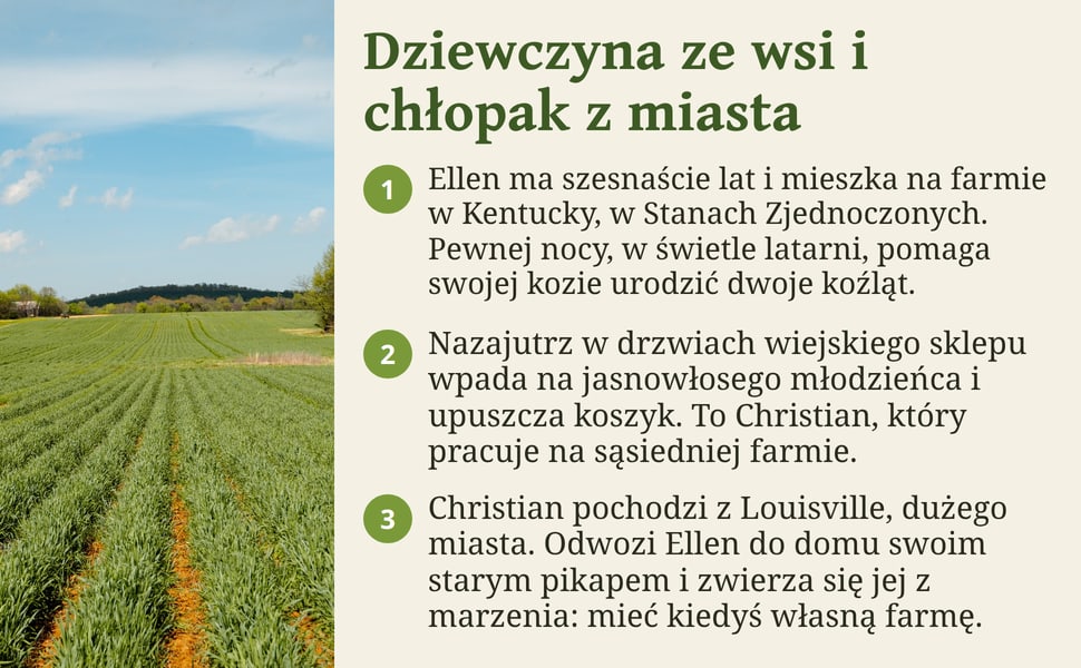 Dziewczyna ze wsi i chłopak z miasta. Ellen ma szesnaście lat i mieszka na farmie w Kentucky, w Stanach Zjednoczonych. Pewnej nocy, w świetle latarni, pomaga swojej kozie urodzić dwoje koźląt.