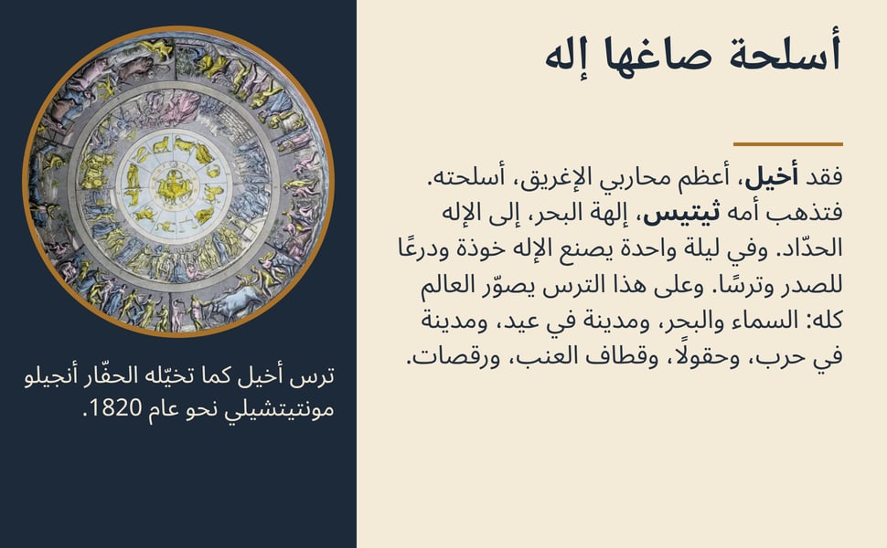 أسلحة صاغها إله. فقد أخيل، أعظم محاربي الإغريق، أسلحته. فتذهب أمه ثيتيس، إلهة البحر، إلى الإله الحدّاد. وفي ليلة واحدة يصنع الإله خوذة ودرعًا للصدر وترسًا. وعلى هذا الترس يصوّر العالم كله: السماء والبحر، ومدينة في عيد،…