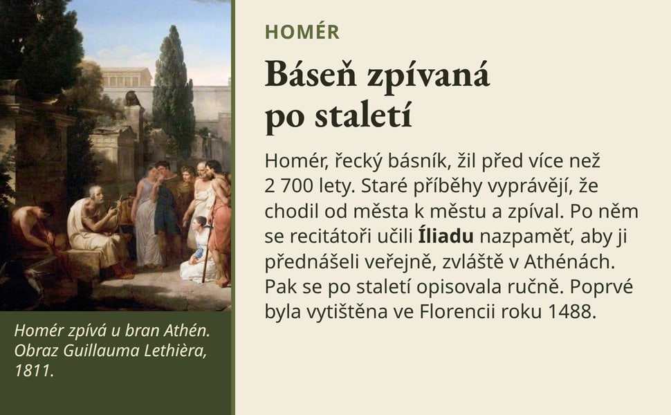 Báseň zpívaná po staletí. Homér, řecký básník, žil před více než 2 700 lety. Staré příběhy vyprávějí, že chodil od města k městu a zpíval. Po něm se recitátoři učili Íliadu nazpaměť, aby ji přednášeli veřejně, zvláště…