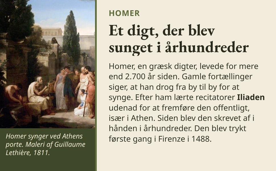 Et digt, der blev sunget i århundreder. Homer, en græsk digter, levede for mere end 2.700 år siden. Gamle fortællinger siger, at han drog fra by til by for at synge. Efter ham lærte recitatorer Iliaden udenad for at…