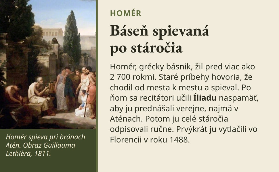 Báseň spievaná po stáročia. Homér, grécky básnik, žil pred viac ako 2 700 rokmi. Staré príbehy hovoria, že chodil od mesta k mestu a spieval. Po ňom sa recitátori učili Íliadu naspamäť, aby ju prednášali verejne, najmä…
