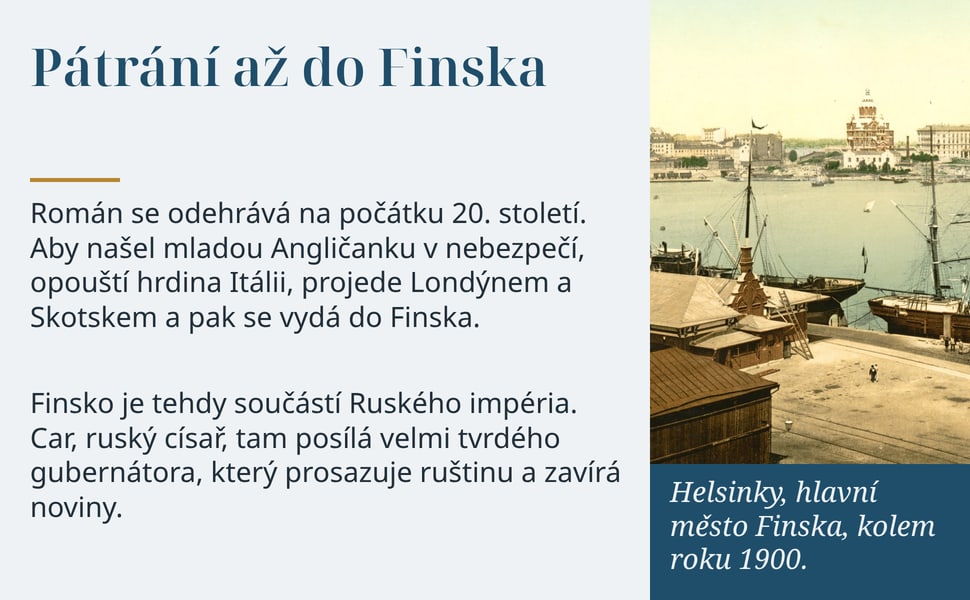 Pátrání až do Finska. Román se odehrává na počátku 20. století. Aby našel mladou Angličanku v nebezpečí, opouští hrdina Itálii, projede Londýnem a Skotskem a pak se vydá do Finska.
