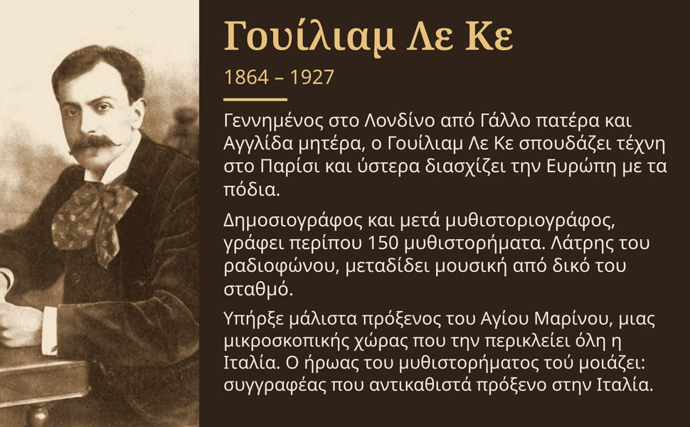 Γουίλιαμ Λε Κε. Γεννημένος στο Λονδίνο από Γάλλο πατέρα και Αγγλίδα μητέρα, ο Γουίλιαμ Λε Κε σπουδάζει τέχνη στο Παρίσι και ύστερα διασχίζει την Ευρώπη με τα πόδια.