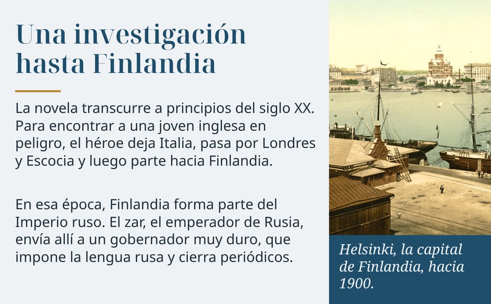 Una investigación hasta Finlandia. La novela transcurre a principios del siglo XX. Para encontrar a una joven inglesa en peligro, el héroe deja Italia, pasa por Londres y Escocia y luego parte hacia Finlandia.